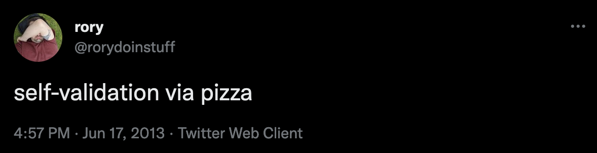 Screenshot of a tweet made by the author in 2013. It reads: self-validation via pizza